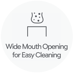 Wide Mouth Opening for Easy Cleaning