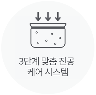 3단계 맞춤 진공 케어 시스템